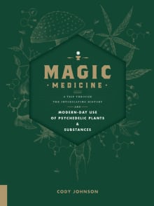 Book cover of Magic Medicine: A Trip Through the Intoxicating History and Modern-Day Use of Psychedelic Plants and Substances