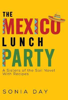 Book cover of The Mexico Lunch Party -- A Sisters of the Soil Novel. With Recipes