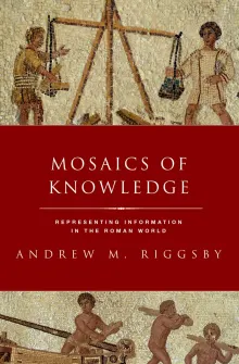 Book cover of Mosaics of Knowledge: Representing Information in the Roman World