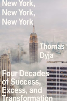 Book cover of New York, New York, New York: Four Decades of Success, Excess, and Transformation