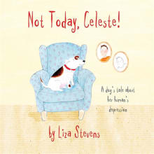 Book cover of Not Today, Celeste!: A Dog's Tale about Her Human's Depression