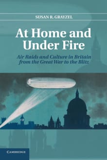 Book cover of At Home and Under Fire: Air Raids and Culture in Britain from the Great War to the Blitz