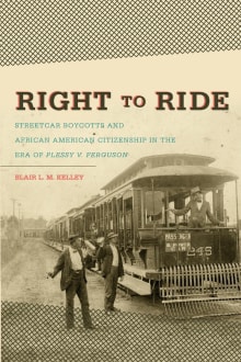 Book cover of Right to Ride: Streetcar Boycotts and African American Citizenship in the Era of Plessy v. Ferguson