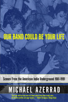 Book cover of Our Band Could Be Your Life: Scenes from the American Indie Underground 1981-1991