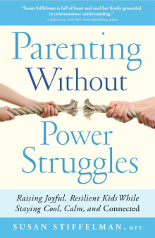 Book cover of Parenting Without Power Struggles: Raising Joyful, Resilient Kids While Staying Cool, Calm, and Connected