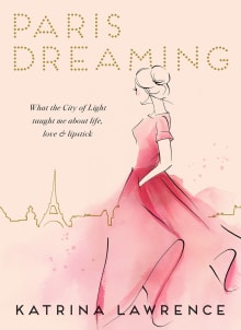 Book cover of Paris Dreaming: What the City of Light Taught Me About Life, Love & Lipstick