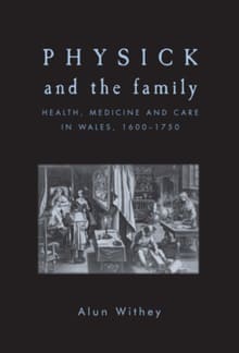 Book cover of Physick and the Family: Health, Medicine and Care in Wales, 1600-1750