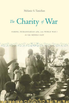 Book cover of The Charity of War: Famine, Humanitarian Aid, and World War I in the Middle East