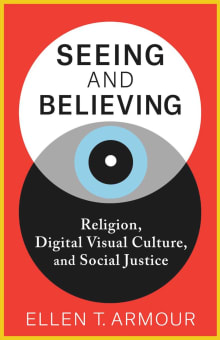 Book cover of Seeing and Believing: Religion, Digital Visual Culture, and Social Justice