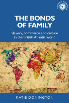 Book cover of The Bonds of Family: Slavery, Commerce and Culture in the British Atlantic World