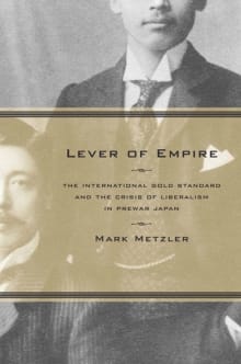 Book cover of Lever of Empire: The International Gold Standard and the Crisis of Liberalism in Prewar Japan