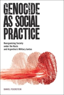 Book cover of Genocide as Social Practice: Reorganizing Society under the Nazis and Argentina's Military Juntas