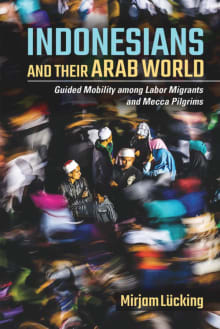 Book cover of Indonesians and Their Arab World: Guided Mobility among Labor Migrants and Mecca Pilgrims