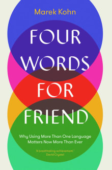 Book cover of Four Words for Friend: Why Using More Than One Language Matters Now More Than Ever