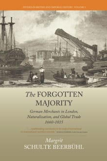 Book cover of The Forgotten Majority: German Merchants in London, Naturalization, and Global Trade 1660-1815