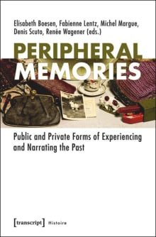 Book cover of Peripheral Memories: Public and Private Forms of Experiencing and Narrating the Past