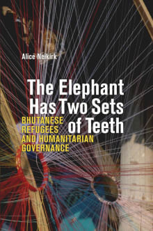 Book cover of The Elephant Has Two Sets of Teeth: Bhutanese Refugees and Humanitarian Governance