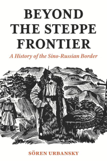 Book cover of Beyond the Steppe Frontier: A History of the Sino-Russian Border