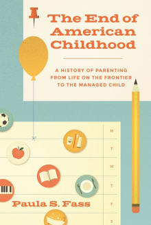 Book cover of The End of American Childhood: A History of Parenting from Life on the Frontier to the Managed Child