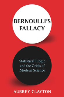 Book cover of Bernoulli's Fallacy: Statistical Illogic and the Crisis of Modern Science