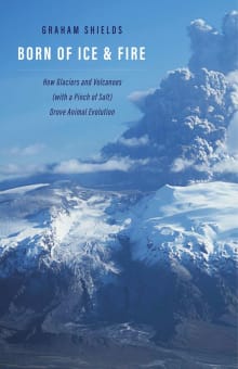 Book cover of Born of Ice and Fire: How Glaciers and Volcanoes (with a Pinch of Salt) Drove Animal Evolution