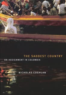 Book cover of The Saddest Country: On Assignment in Colombia