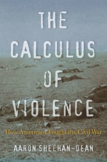 Book cover of The Calculus of Violence: How Americans Fought the Civil War
