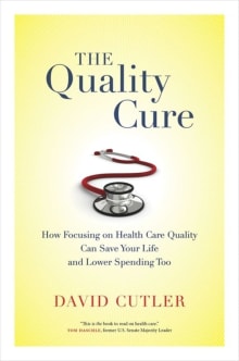 Book cover of The Quality Cure: How Focusing on Health Care Quality Can Save Your Life and Lower Spending Too