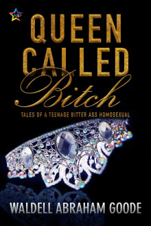 Book cover of Queen Called Bitch: Tales of a Teenage Bitter Ass Homosexual