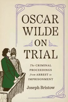 Book cover of Oscar Wilde on Trial: The Criminal Proceedings, from Arrest to Imprisonment