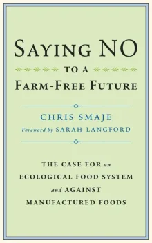 Book cover of Saying NO to a Farm-Free Future: The Case For an Ecological Food System and Against Manufactured Foods