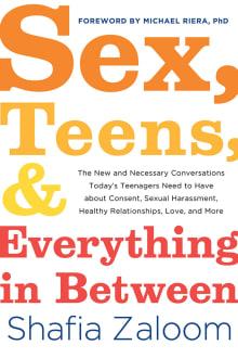 Book cover of Sex, Teens & Everything in Between: The New and Necessary Conversations Today’s Teenagers Need to Have about Consent, Harassment, Healthy Relationships, Love, and More