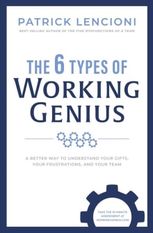 Book cover of The 6 Types of Working Genius: A Better Way to Understand Your Gifts, Your Frustrations, and Your Team