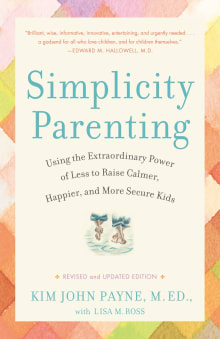 Book cover of Simplicity Parenting: Using the Extraordinary Power of Less to Raise Calmer, Happier, and More Secure Kids