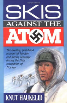 Book cover of Skis Against the Atom: The Exciting, First Hand Account of Heroism and Daring Sabotage During the Nazi Occupation of Norway