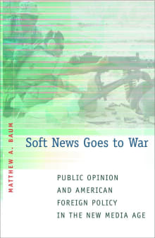 Book cover of Soft News Goes to War: Public Opinion and American Foreign Policy in the New Media Age