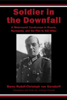 Book cover of Soldier in the Downfall: A Wehrmacht Cavalryman in Russia, Normandy, and the Plot to Kill Hitler