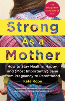 Book cover of Strong as a Mother: How to Stay Healthy, Happy, and (Most Importantly) Sane from Pregnancy to Parenthood