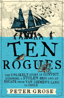 Book cover of Ten Rogues: The unlikely story of convict schemers, a stolen brig and an escape from Van Diemen's Land to Chile