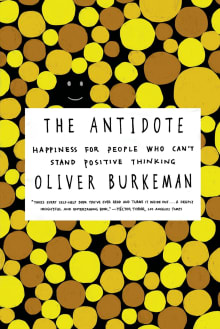 Book cover of The Antidote: Happiness for People Who Can't Stand Positive Thinking