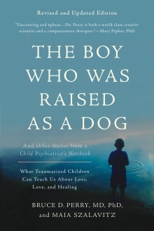 Book cover of The Boy Who Was Raised as a Dog: And Other Stories from a Child Psychiatrist's Notebook: What Traumatized Children Can Teach Us About Loss, Love, and Healing