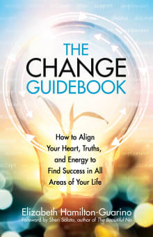 Book cover of The Change Guidebook: How to Align Your Heart, Truths, and Energy to Find Success in All Areas of Your Life