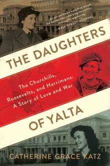 Book cover of The Daughters of Yalta: The Churchills, Roosevelts, and Harrimans: A Story of Love and War