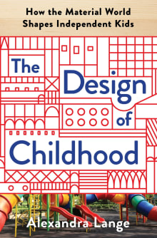 Book cover of The Design of Childhood: How the Material World Shapes Independent Kids