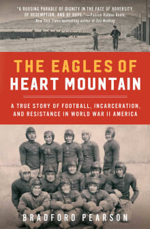 Book cover of The Eagles of Heart Mountain: A True Story of Football, Incarceration, and Resistance in World War II America