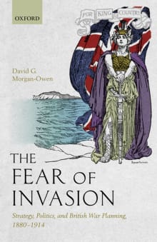 Book cover of The Fear of Invasion: Strategy, Politics, and British War Planning, 1880-1914