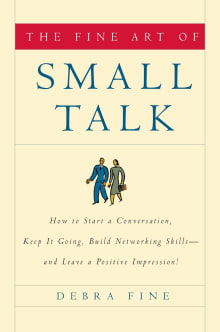 Book cover of The Fine Art of Small Talk: How To Start a Conversation, Keep It Going, Build Networking Skills -- and Leave a Positive Impression!