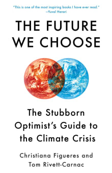 Book cover of The Future We Choose: The Stubborn Optimist's Guide to the Climate Crisis