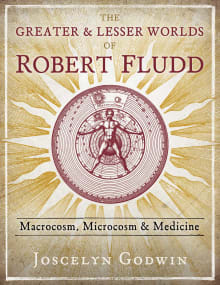 Book cover of The Greater and Lesser Worlds of Robert Fludd: Macrocosm, Microcosm, and Medicine