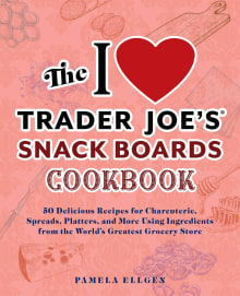 Book cover of The I Love Trader Joe's Snack Boards Cookbook: 50 Delicious Recipes for Charcuterie, Spreads, Platters, and More Using Ingredients from the World's Greatest Grocery Store